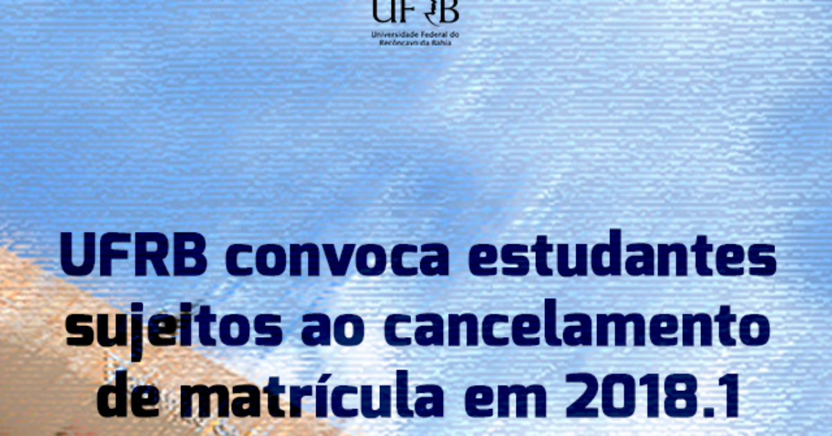 UFRB convoca estudantes sujeitos ao cancelamento de matrícula do semestre 2018.1