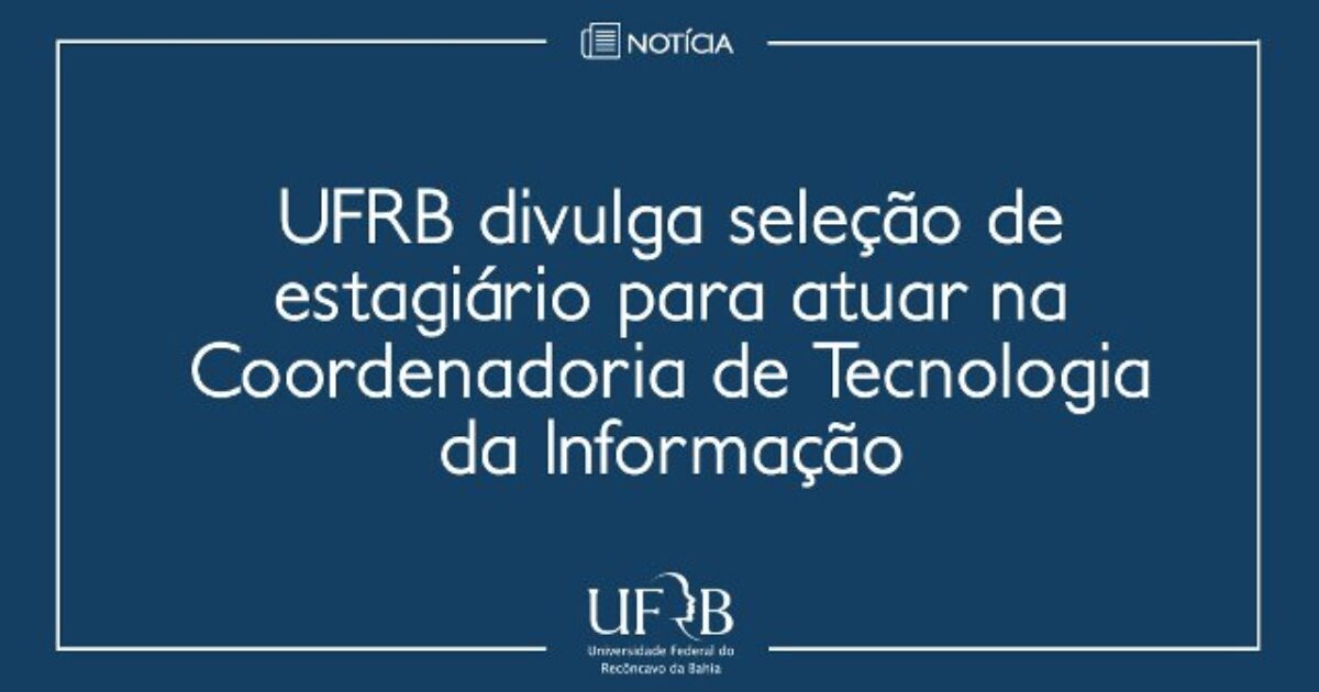 UFRB seleciona estagiário para atuar na Coordenadoria de Tecnologia da Informação