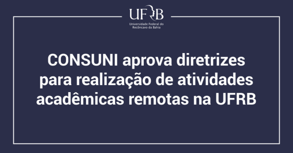 CONSUNI aprova diretrizes para realização de atividades acadêmicas remotas na UFRB