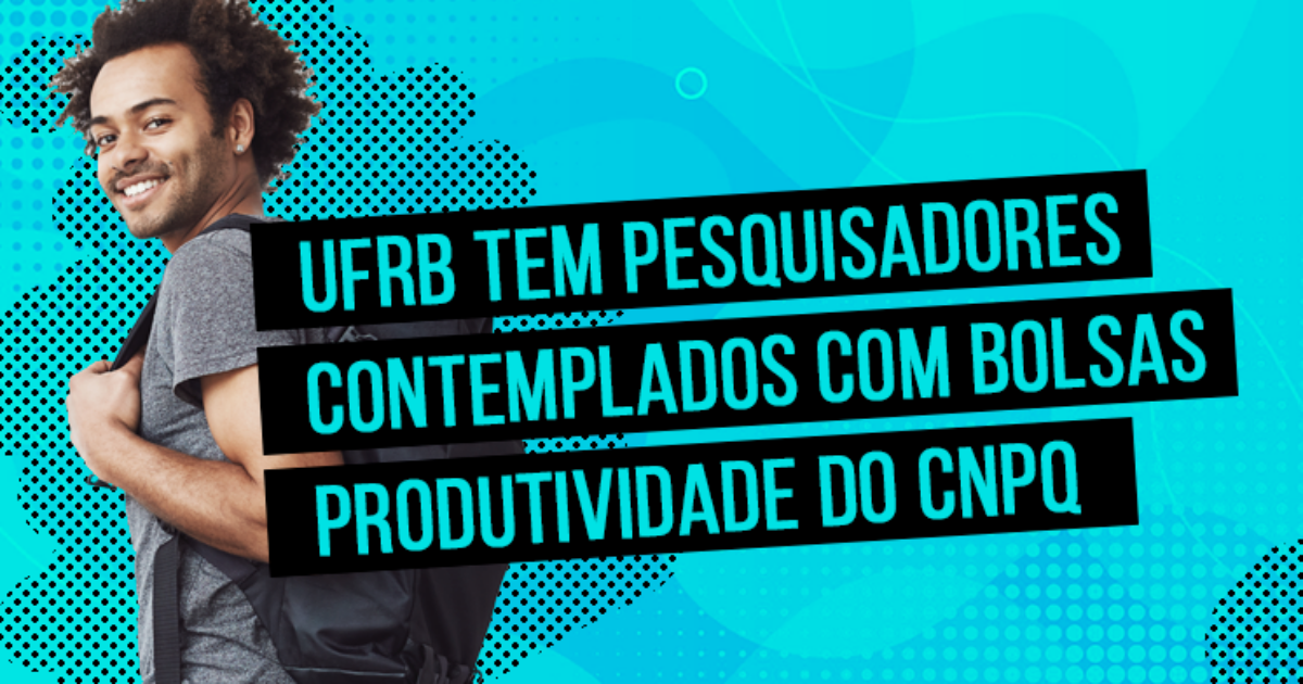 UFRB tem pesquisadores contemplados com Bolsas Produtividade do CNPq