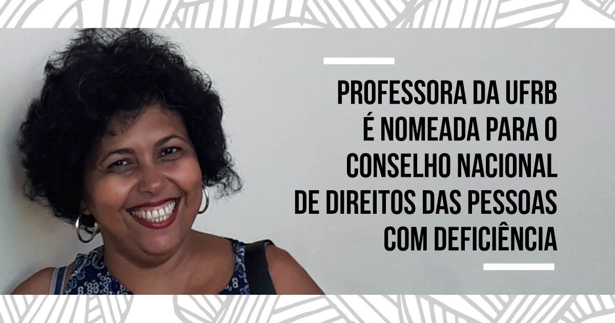 Professora da UFRB é nomeada para o Conselho Nacional de Direitos das Pessoas com Deficiência