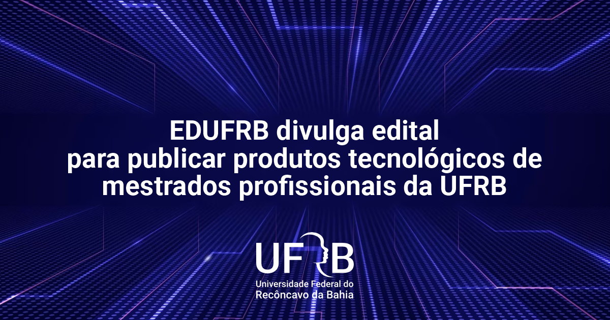 EDUFRB divulga edital para publicar produtos tecnológicos de mestrados profissionais da UFRB